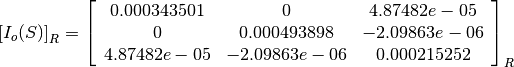 \left[I_o(S)\right]_R = \left[
                        \begin{array}{ccc}
                          0.000343501 & 0 & 4.87482e-05\\
                          0 & 0.000493898 & -2.09863e-06\\
                          4.87482e-05 & -2.09863e-06 & 0.000215252\\
                        \end{array}
                        \right]_R