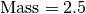 \text{Mass} = 2.5